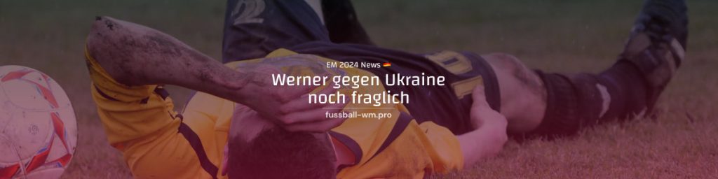 Timo Werner für Ukraine-Spiel fraglich