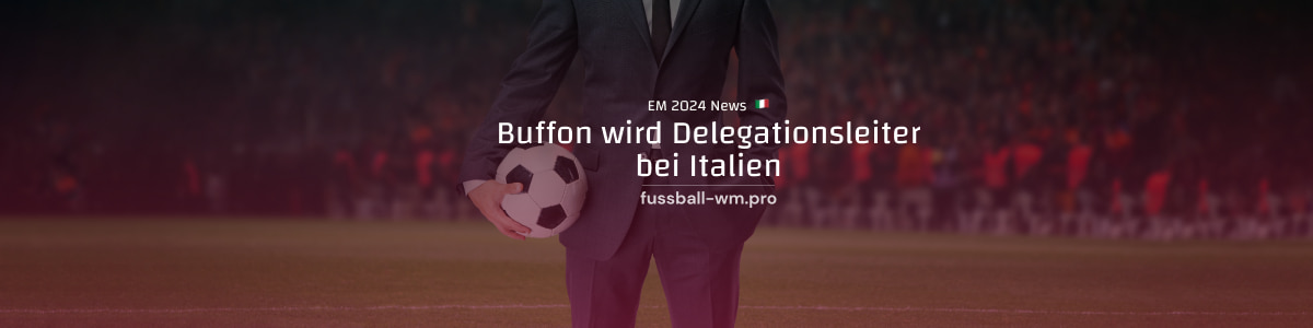 Buffon wird Delegationsleiter bei Italien