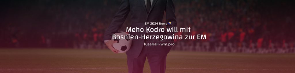 Meho Kodro will mit Bosnien-Herzegowina zur EURO 2024