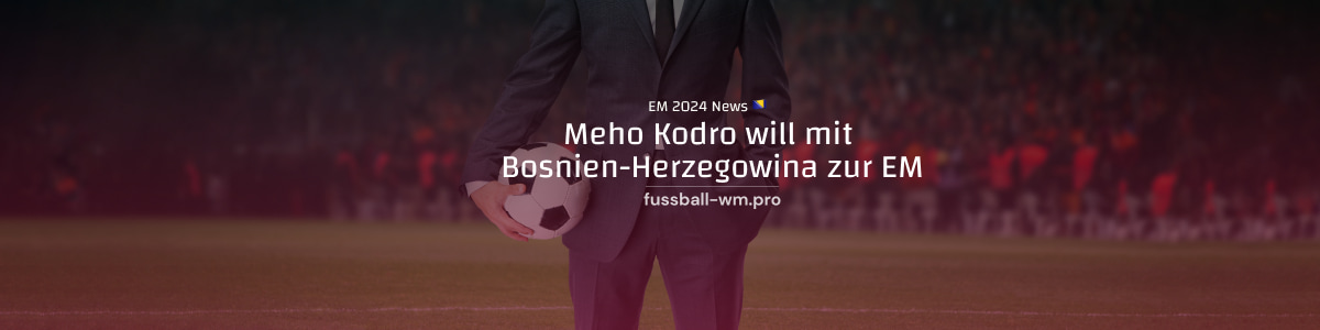 Meho Kodro will mit Bosnien-Herzegowina zur EURO 2024