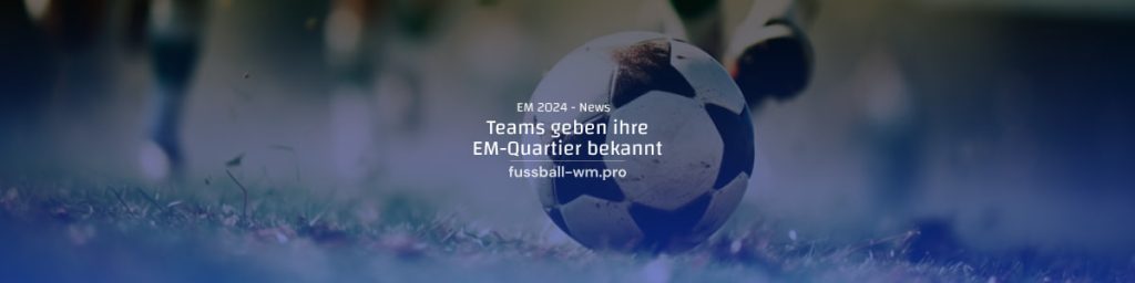 Teams geben ihre EM 2024 Quartiere bekannt