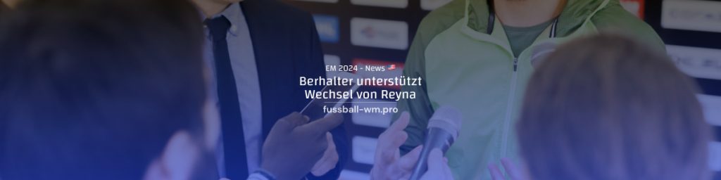 Berhalter unterstützt Reyna-Wechsel