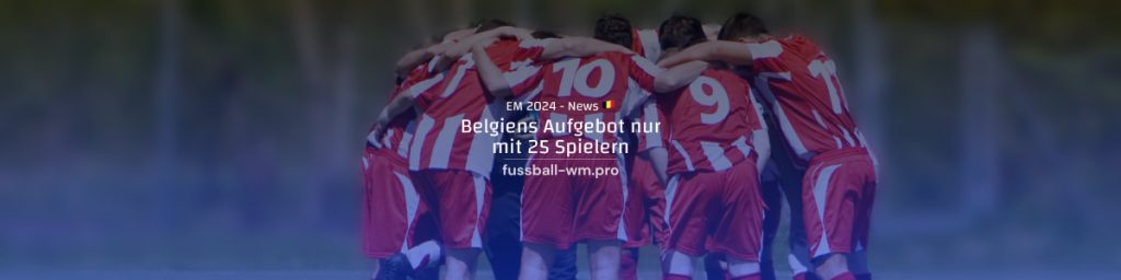 Belgiens Aufgebot mit nur 25 Spielern