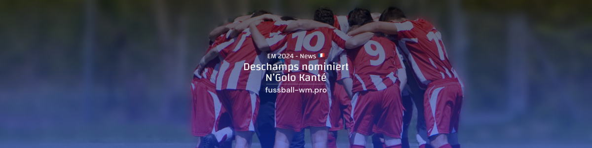 Frankreich-Trainer Deschamps nominiert N'golo Kanté